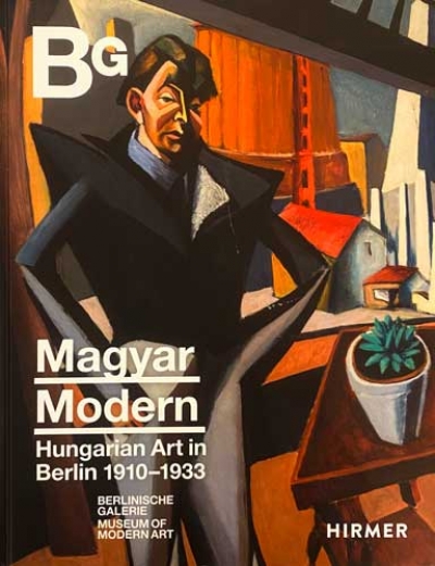Magyar Modern. Hungarian Art in Berlin 1910-1933